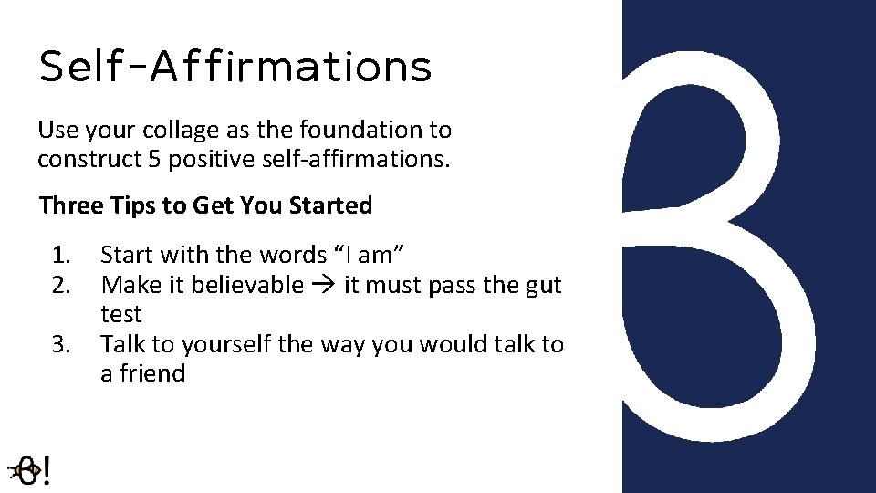 Self-Affirmations Use your collage as the foundation to construct 5 positive self-affirmations. Three Tips