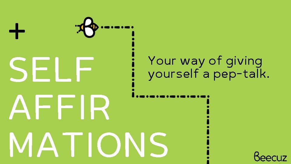 + SELF AFFIR MATIONS Your way of giving yourself a pep-talk. 