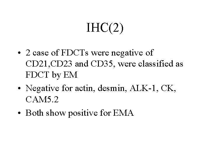 IHC(2) • 2 case of FDCTs were negative of CD 21, CD 23 and