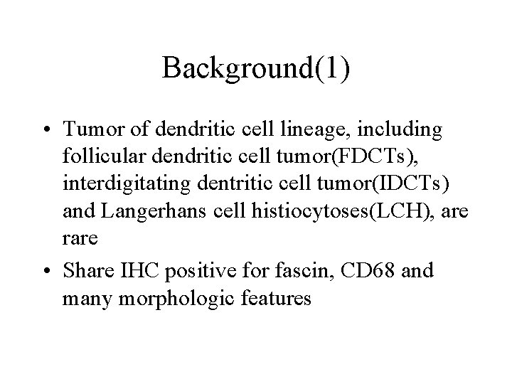 Background(1) • Tumor of dendritic cell lineage, including follicular dendritic cell tumor(FDCTs), interdigitating dentritic