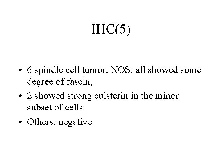 IHC(5) • 6 spindle cell tumor, NOS: all showed some degree of fascin, •