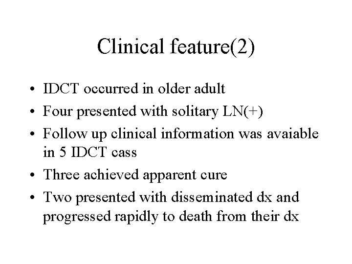 Clinical feature(2) • IDCT occurred in older adult • Four presented with solitary LN(+)