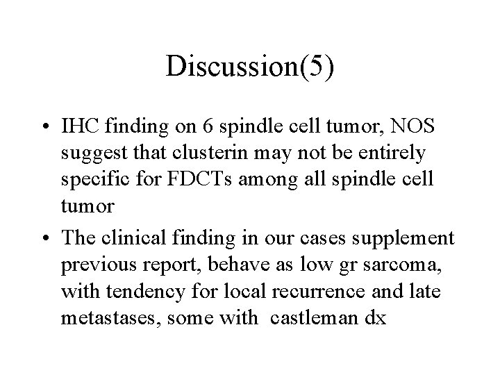 Discussion(5) • IHC finding on 6 spindle cell tumor, NOS suggest that clusterin may