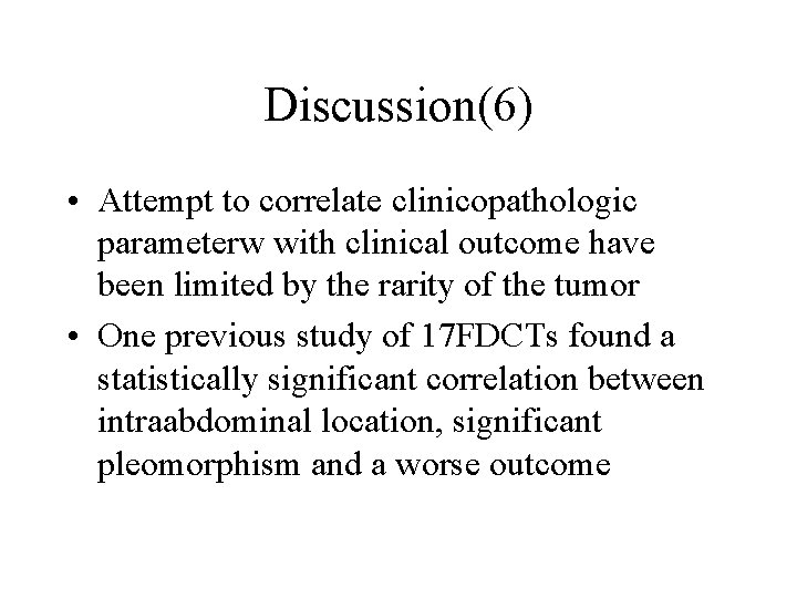Discussion(6) • Attempt to correlate clinicopathologic parameterw with clinical outcome have been limited by
