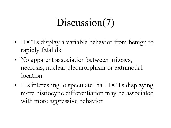 Discussion(7) • IDCTs display a variable behavior from benign to rapidly fatal dx •