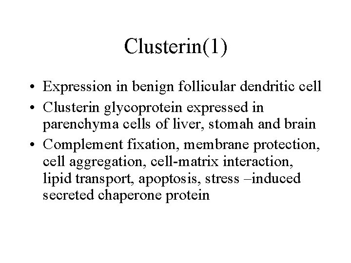 Clusterin(1) • Expression in benign follicular dendritic cell • Clusterin glycoprotein expressed in parenchyma