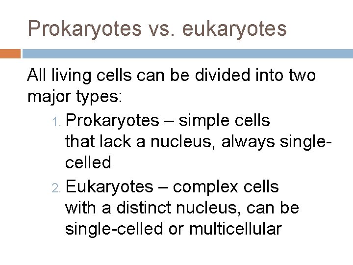 Prokaryotes vs. eukaryotes All living cells can be divided into two major types: 1.