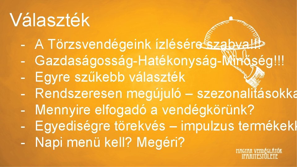 Választék - A Törzsvendégeink ízlésére szabva!!! Gazdaságosság-Hatékonyság-Minőség!!! Egyre szűkebb választék Rendszeresen megújuló – szezonalitásokka