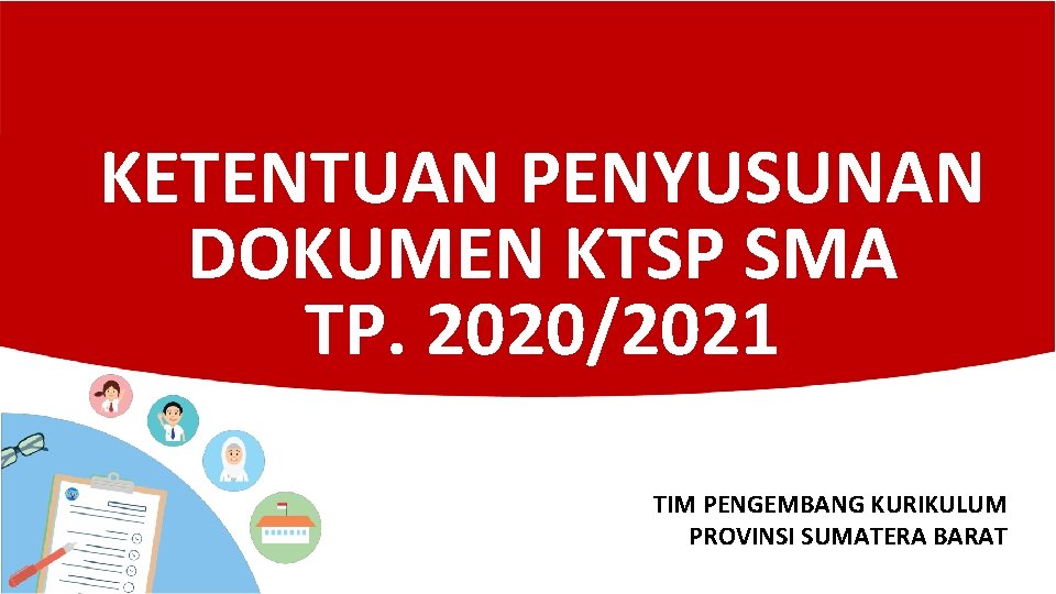 KETENTUAN PENYUSUNAN DOKUMEN KTSP SMA TP. 2020/2021 TIM PENGEMBANG KURIKULUM PROVINSI SUMATERA BARAT 