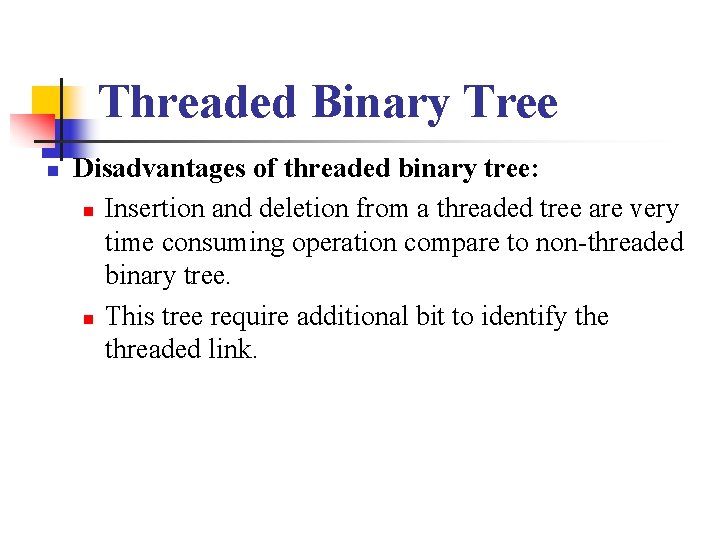 Threaded Binary Tree n Disadvantages of threaded binary tree: n Insertion and deletion from