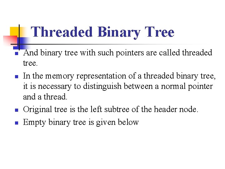 Threaded Binary Tree n n And binary tree with such pointers are called threaded