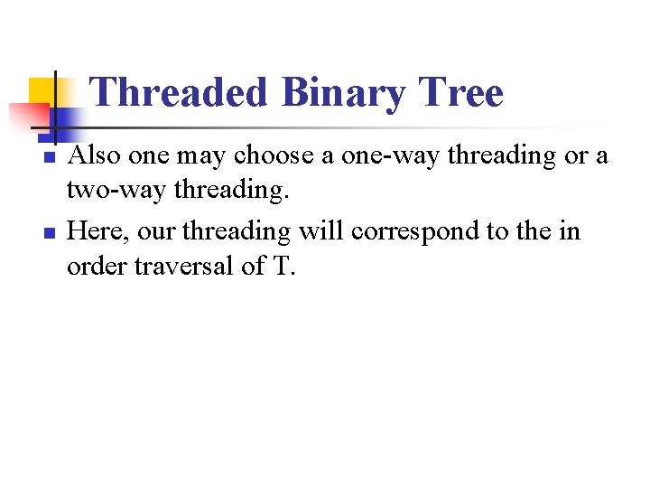 Threaded Binary Tree n n Also one may choose a one-way threading or a