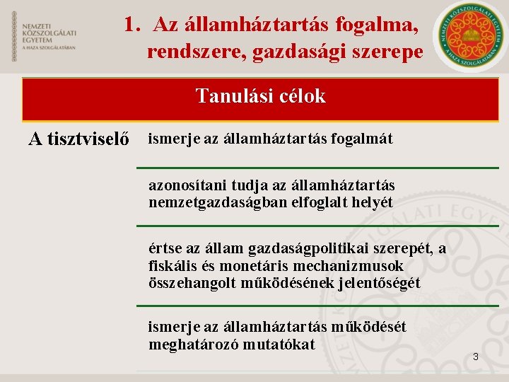 1. Az államháztartás fogalma, rendszere, gazdasági szerepe Tanulási célok A tisztviselő ismerje az államháztartás