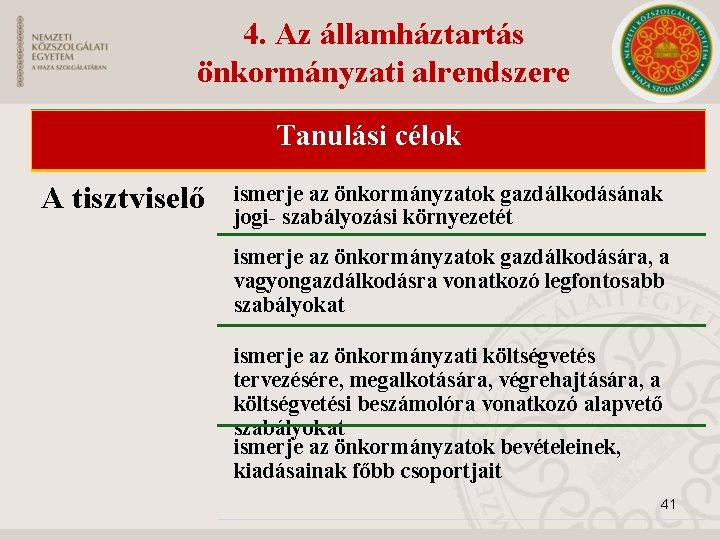 4. Az államháztartás önkormányzati alrendszere Tanulási célok A tisztviselő ismerje az önkormányzatok gazdálkodásának jogi-