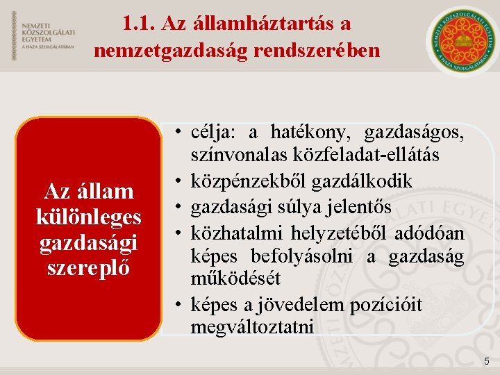 1. 1. Az államháztartás a nemzetgazdaság rendszerében Az állam különleges gazdasági szereplő • célja: 1. 1. Az államháztartás a nemzetgazdaság rendszerében Az állam különleges gazdasági szereplő • célja: