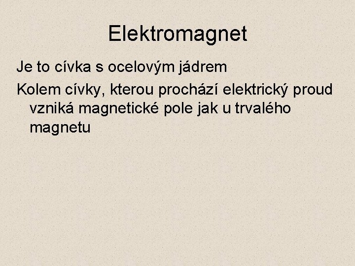 Elektromagnet Je to cívka s ocelovým jádrem Kolem cívky, kterou prochází elektrický proud vzniká