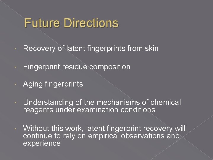 Future Directions Recovery of latent fingerprints from skin Fingerprint residue composition Aging fingerprints Understanding Future Directions Recovery of latent fingerprints from skin Fingerprint residue composition Aging fingerprints Understanding