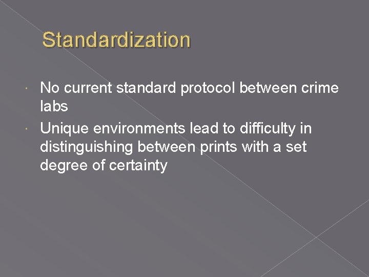 Standardization No current standard protocol between crime labs Unique environments lead to difficulty in Standardization No current standard protocol between crime labs Unique environments lead to difficulty in