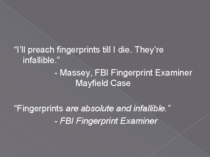 “I’ll preach fingerprints till I die. They’re infallible. ” - Massey, FBI Fingerprint Examiner “I’ll preach fingerprints till I die. They’re infallible. ” - Massey, FBI Fingerprint Examiner