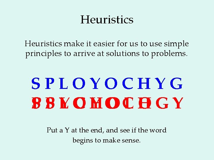 Heuristics make it easier for us to use simple principles to arrive at solutions