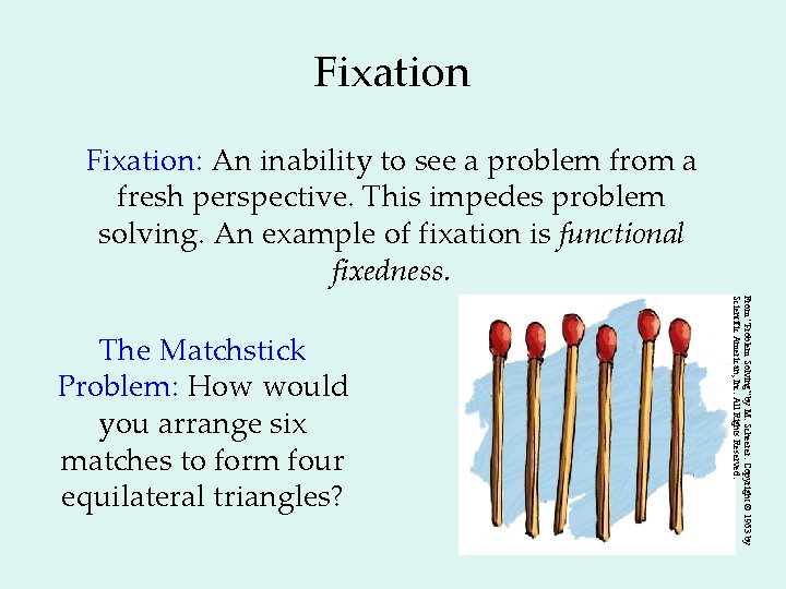 Fixation: An inability to see a problem from a fresh perspective. This impedes problem