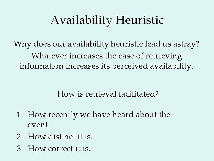 Availability Heuristic Why does our availability heuristic lead us astray? Whatever increases the ease