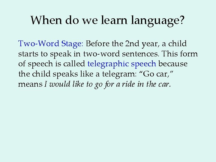 When do we learn language? Two-Word Stage: Before the 2 nd year, a child