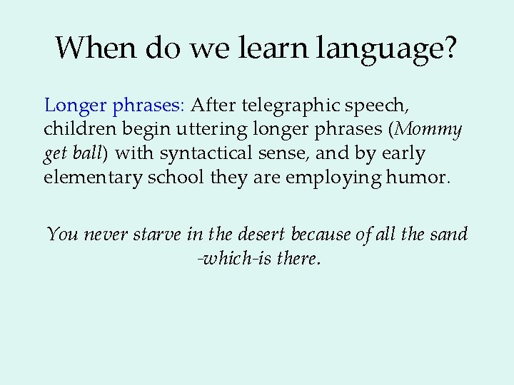 When do we learn language? Longer phrases: After telegraphic speech, children begin uttering longer
