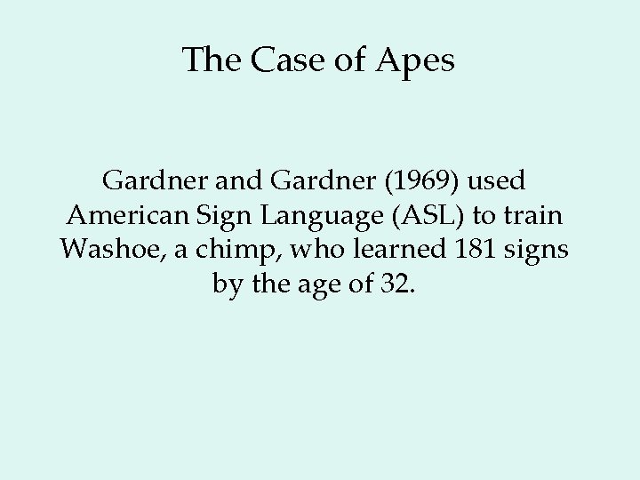 The Case of Apes Gardner and Gardner (1969) used American Sign Language (ASL) to