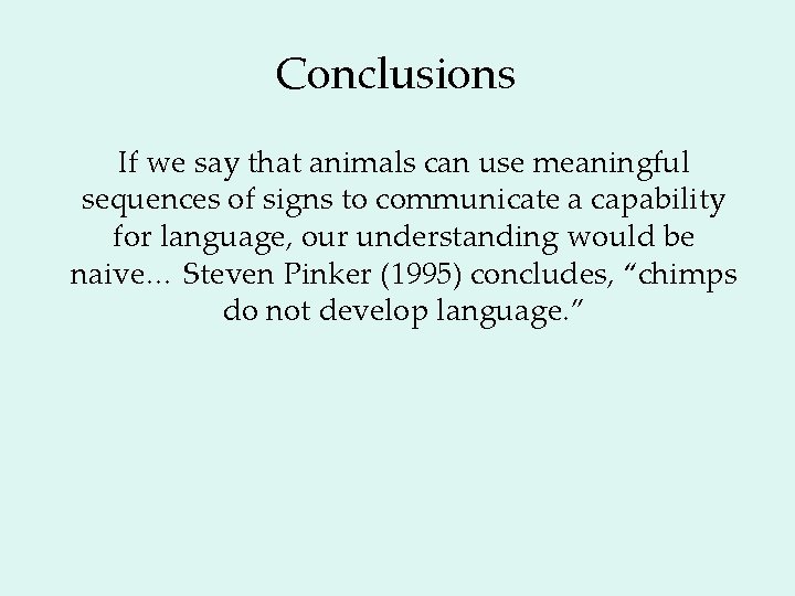 Conclusions If we say that animals can use meaningful sequences of signs to communicate