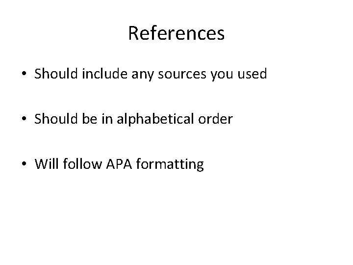 References • Should include any sources you used • Should be in alphabetical order