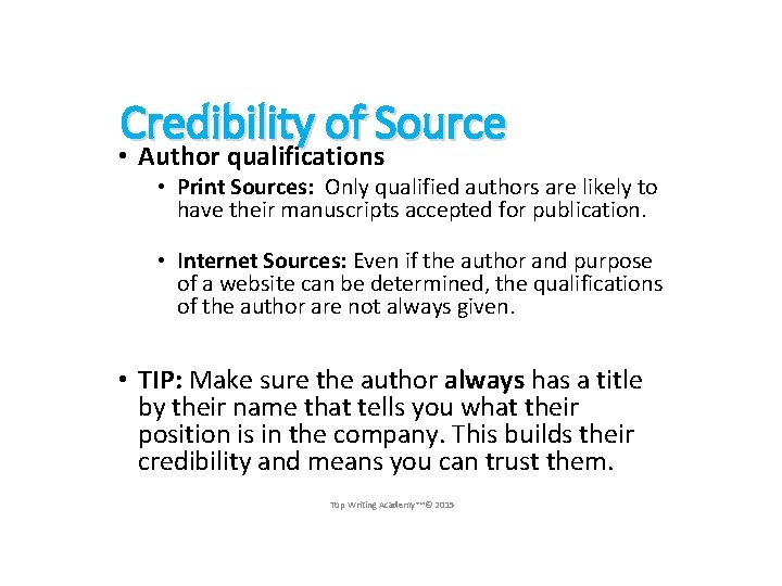 Credibility of Source • Author qualifications • Print Sources: Only qualified authors are likely