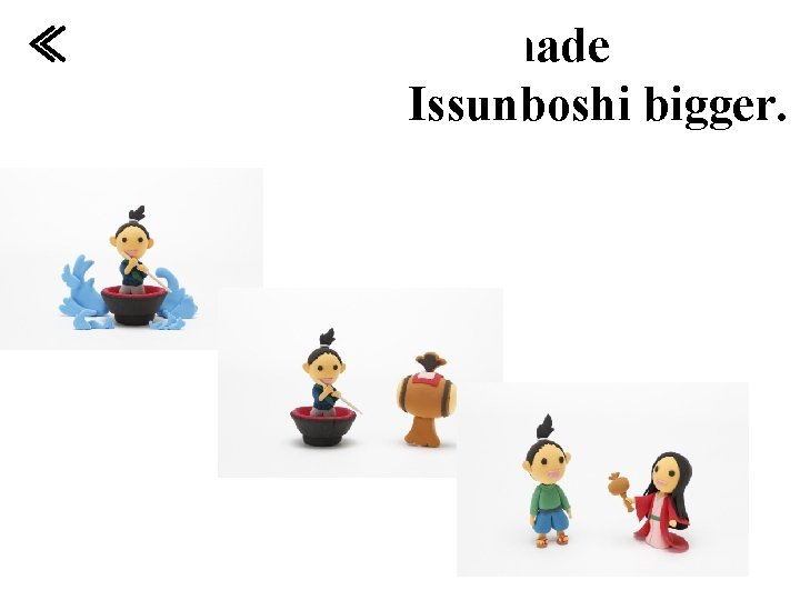 ≪Uchidenokozuchi≫ made Issunboshi bigger. 