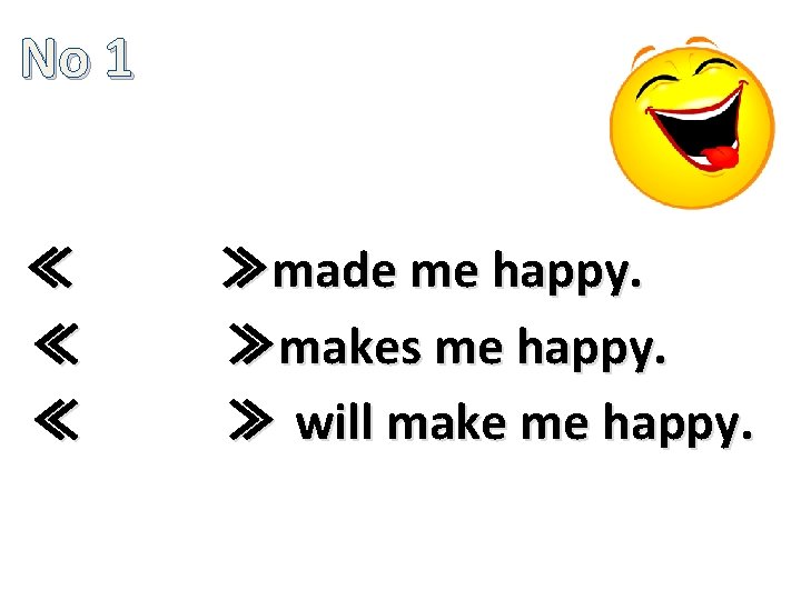 No 1 ≪　　　　≫made me happy. ≪　　　　≫makes me happy. ≪　　　　≫ will make me happy. 
