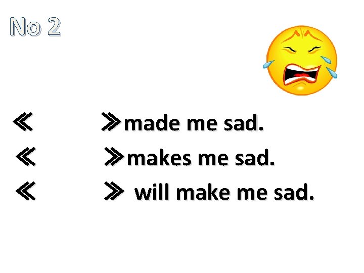 No 2 ≪　　　　≫made me sad. ≪　　　　≫makes me sad. ≪　　　　≫ will make me sad. 