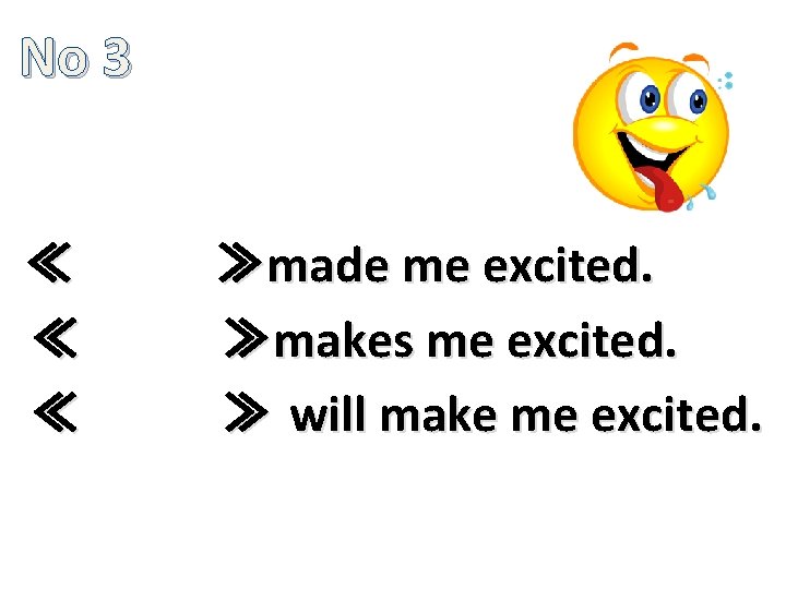 No 3 ≪　　　　≫made me excited. ≪　　　　≫makes me excited. ≪　　　　≫ will make me excited. 