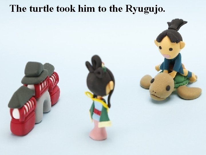 The turtle took him to the Ryugujo. 