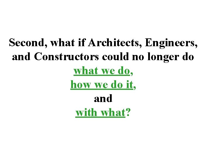 Second, what if Architects, Engineers, and Constructors could no longer do what we do,