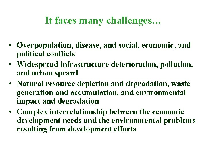 It faces many challenges… • Overpopulation, disease, and social, economic, and political conflicts •