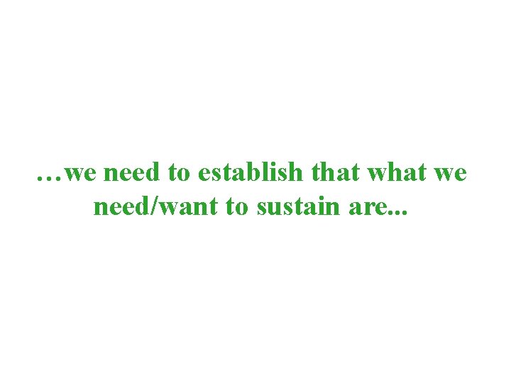 …we need to establish that we need/want to sustain are. . . 