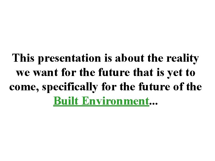This presentation is about the reality we want for the future that is yet