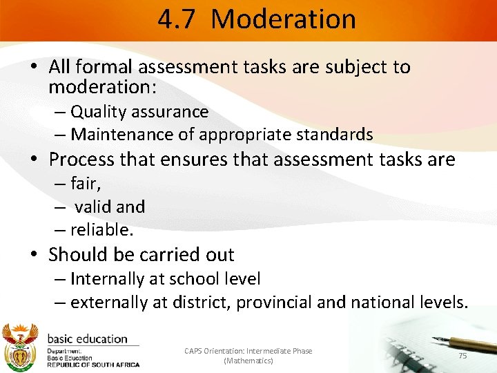 4. 7 Moderation • All formal assessment tasks are subject to moderation: – Quality