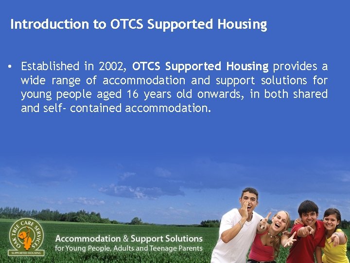 Introduction to OTCS Supported Housing • Established in 2002, OTCS Supported Housing provides a