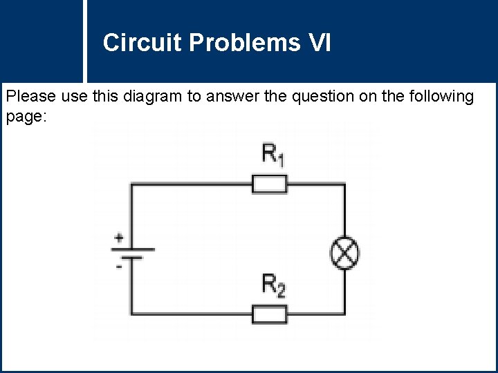 Circuit Problems Question Title VI Please use this diagram to answer the question on