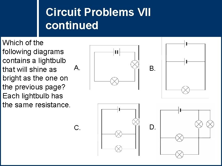 Circuit Problems VII Question Title continued Which of the following diagrams contains a lightbulb