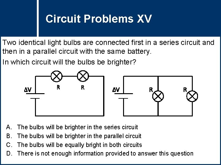 Circuit Problems Question Title XV Two identical light bulbs are connected first in a
