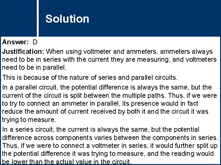 Solution Question Title Answer: D Justification: When using voltmeter and ammeters, ammeters always need