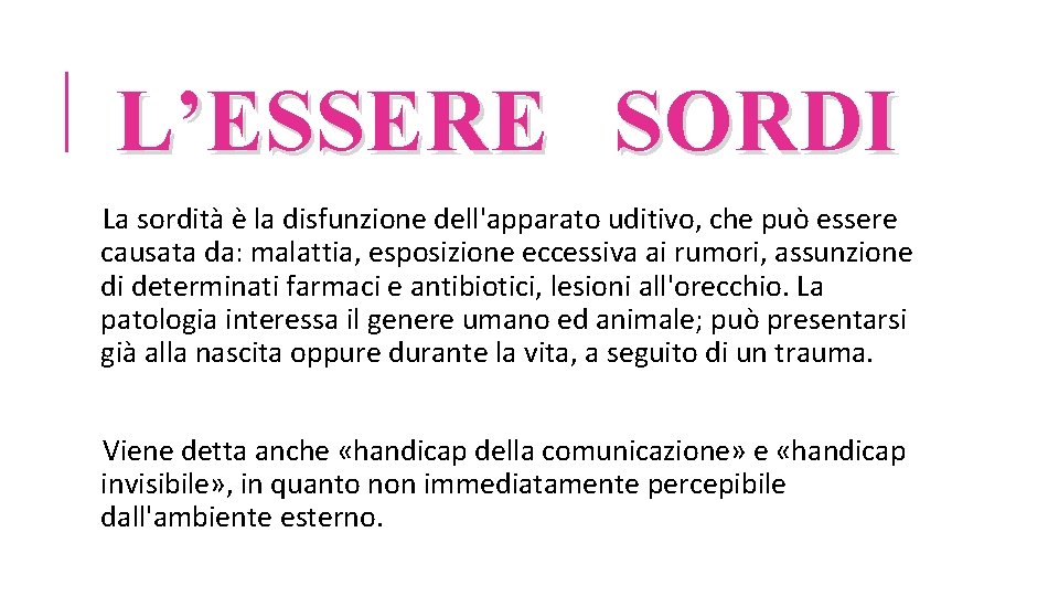 L’ESSERE SORDI La sordità è la disfunzione dell'apparato uditivo, che può essere causata da: