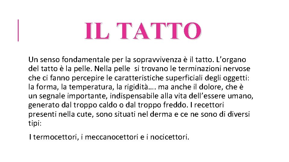 IL TATTO Un senso fondamentale per la sopravvivenza è il tatto. L’organo del tatto