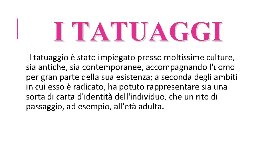 I TATUAGGI Il tatuaggio è stato impiegato presso moltissime culture, sia antiche, sia contemporanee,